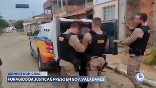 Crime de Homicídio: Foragido da Justiça é preso em Gov. Valadares.