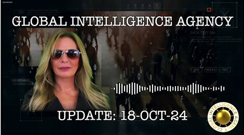 Kim Goguen - 18-OCT-24 GLOBAL INTELLIGENCE AGENCY UPDATE