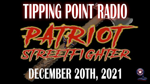 'Tipping Point Radio' December 20th, 2021 - Patriot Streetfighter