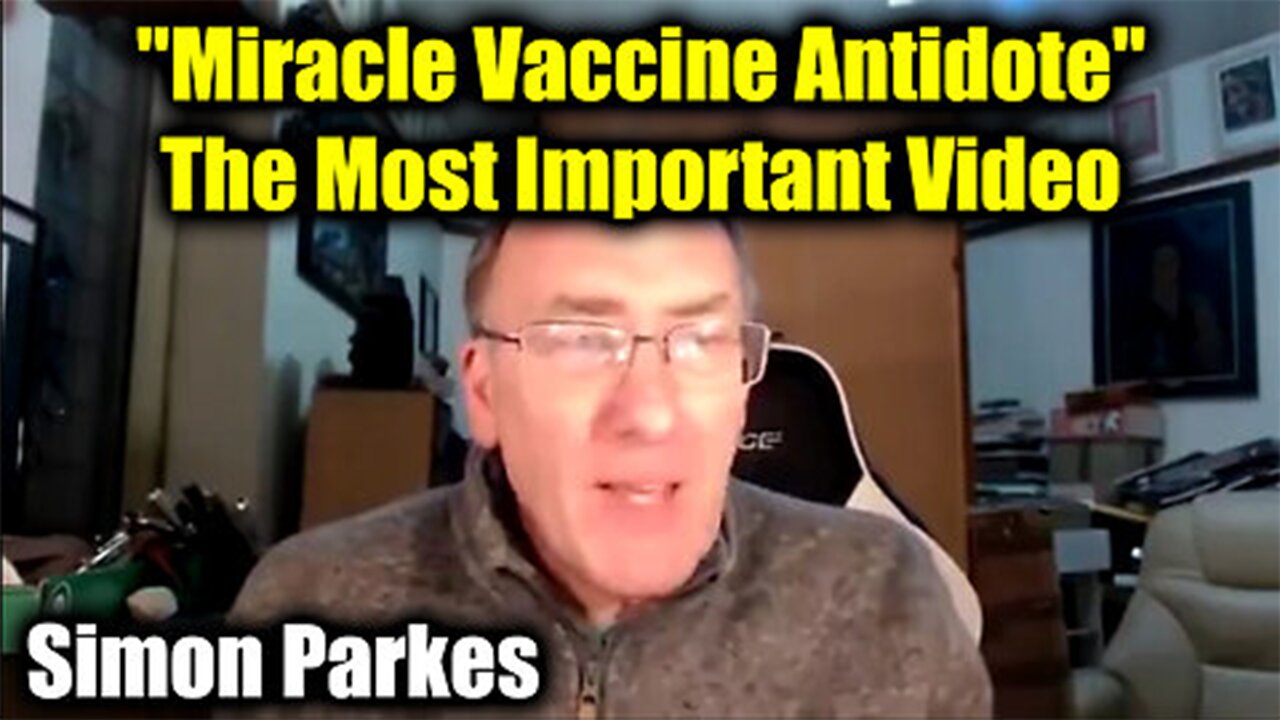 Miracle Vaccine Antidote" Simon Parkes' Most Important Video