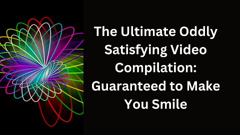 The Ultimate Oddly Satisfying Video Compilation: Guaranteed to Make You Smile