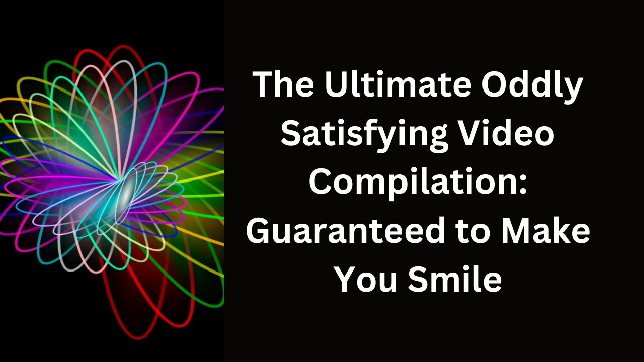 The Ultimate Oddly Satisfying Video Compilation: Guaranteed to Make You Smile