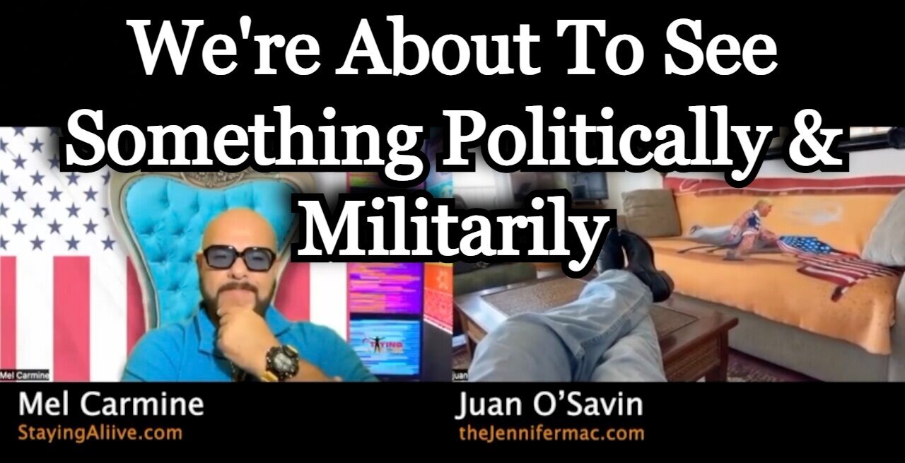 Juan O Savin w/ Mel > We're About To See Something Politically And Militarily.