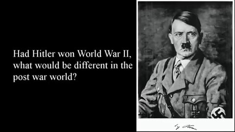 Had Hitler won WW2. What would be different in the post world war