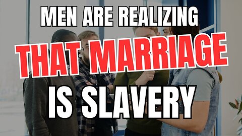 Men are Realizing That Marriage is Slavery