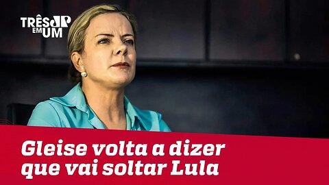Gleise volta dizer que vai soltar Lula