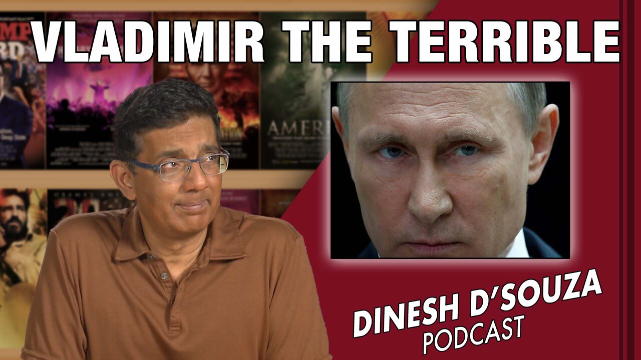 VLADIMIR THE TERRIBLE Dinesh D’Souza Podcast Ep281