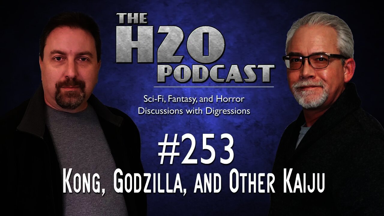 The H2O Podcast 253: Kong, Godzilla, and Other Kaiju