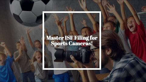 Master the Art of Filing ISF for Sports Cameras | A Step-by-Step Guide