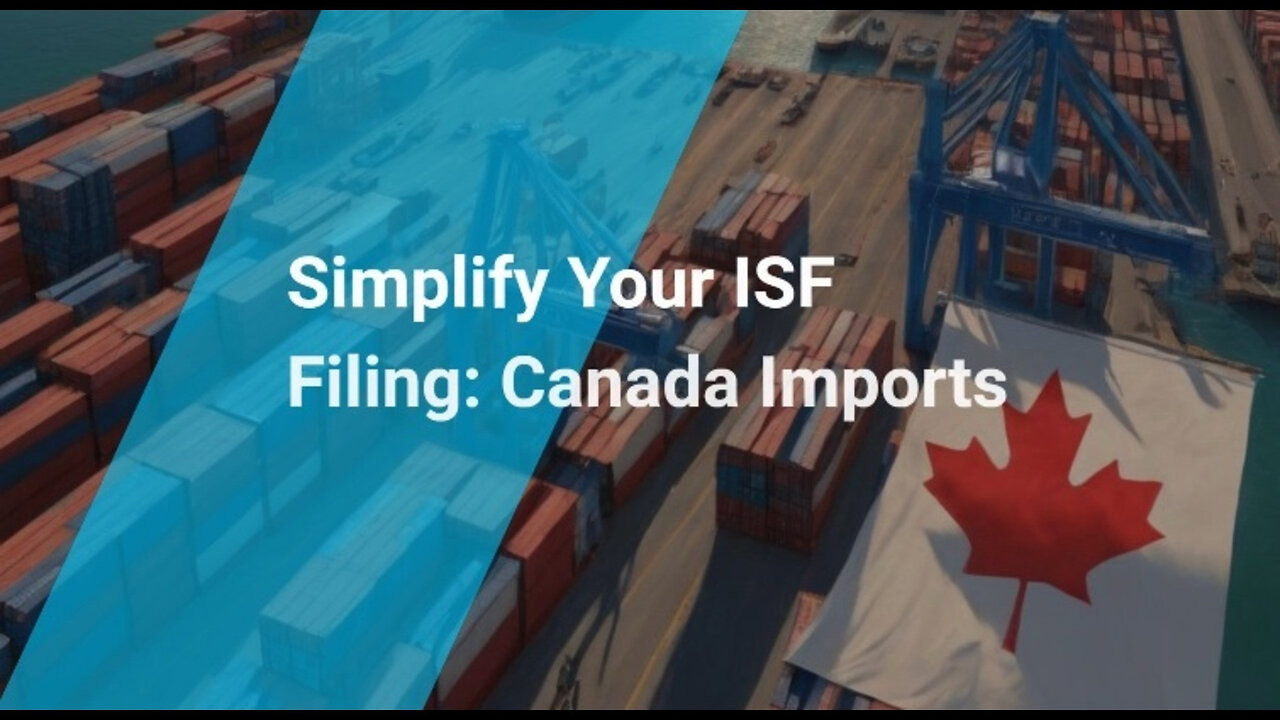 Simplify Your Imports from Canada: Mastering ISF Filing with Ease