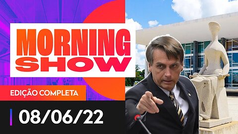 BOLSONARO X STF - MORNING SHOW - 08/06/22