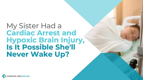 My Sister Had a Cardiac Arrest and Hypoxic Brain Injury, Is It Possible She'll Never Wake Up?