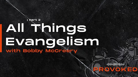 9. All things Evangelism with Bobby McCreery, Pt. 2