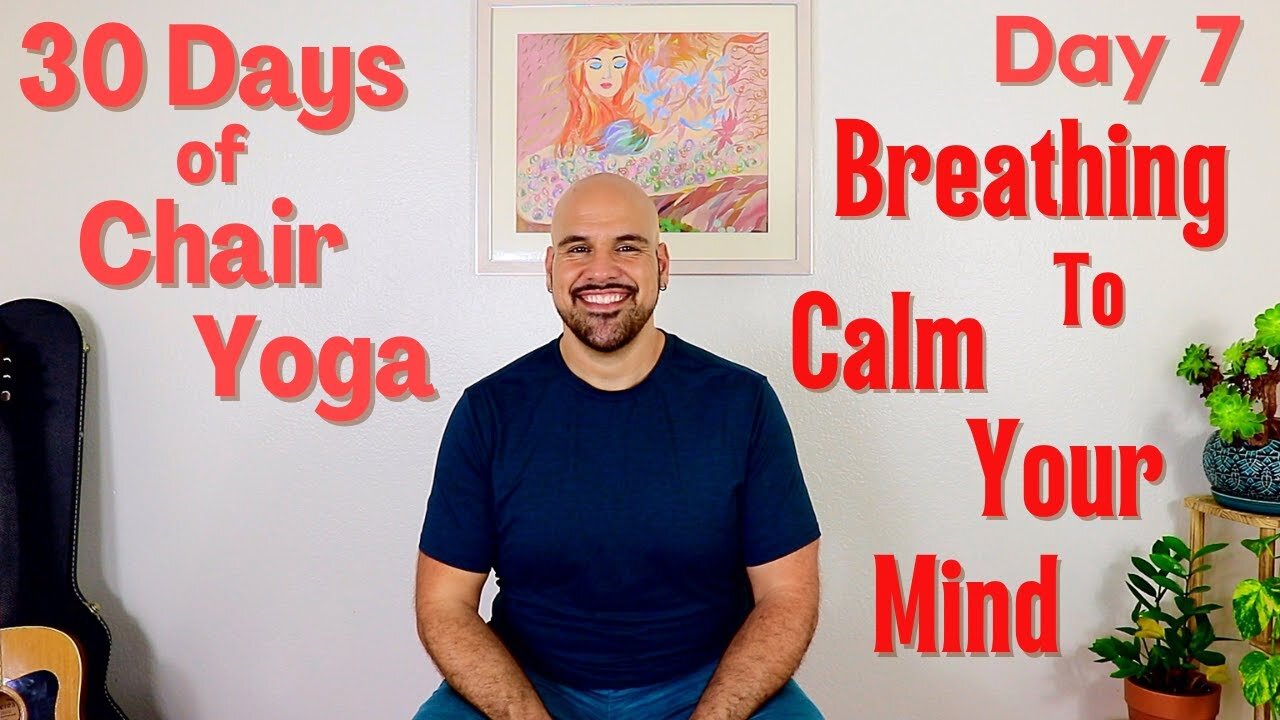 Breathing to Calm Your Mind - Day 7 - 30 Days of Chair Yoga - 18 Minute Class - Fully Seated