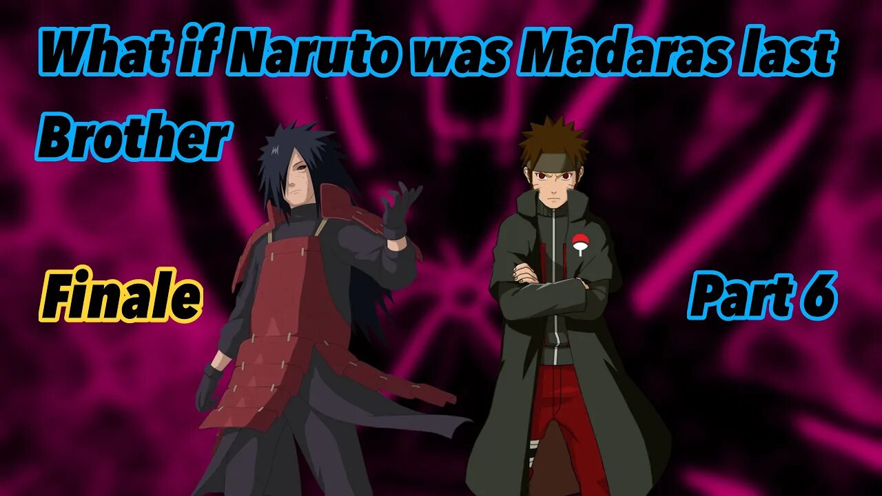 What if Naruto was Madaras last brother | Part 6 | Finale