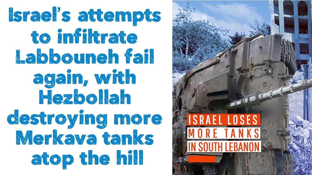 Israel’s attempts to infiltrate Labbouneh fail again, with Hezbollah destroying more Merkava tanks