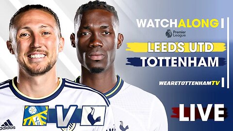 Leeds Vs Tottenham • Premier League [LIVE WATCH ALONG]