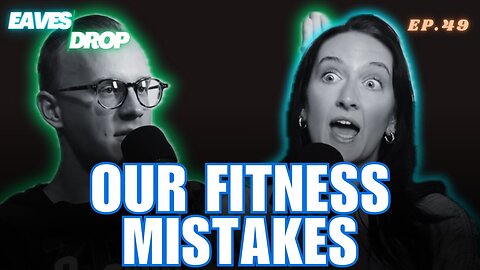 Eavesdrop Podcast - Ep 49: Exercise And Nutrition Mistakes We've Made