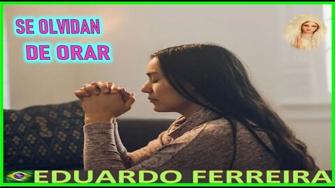 SE OLVIDAN DE ORAR - MENSAJE DE MARIA SANTISIMA A EDUARDO FERREIRA 12SEP22