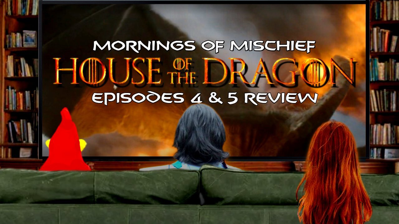 Mornings of Mischief House of the Dragon Ep 4&5 Review!