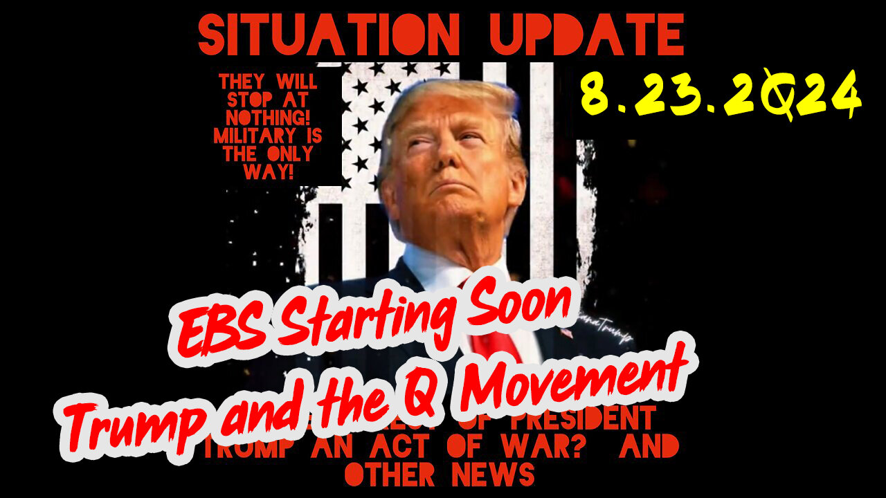 Situation Update 8-23-2Q24 ~ Q Drop + Trump u.s Military - White Hats Intel ~ SG Anon Intel