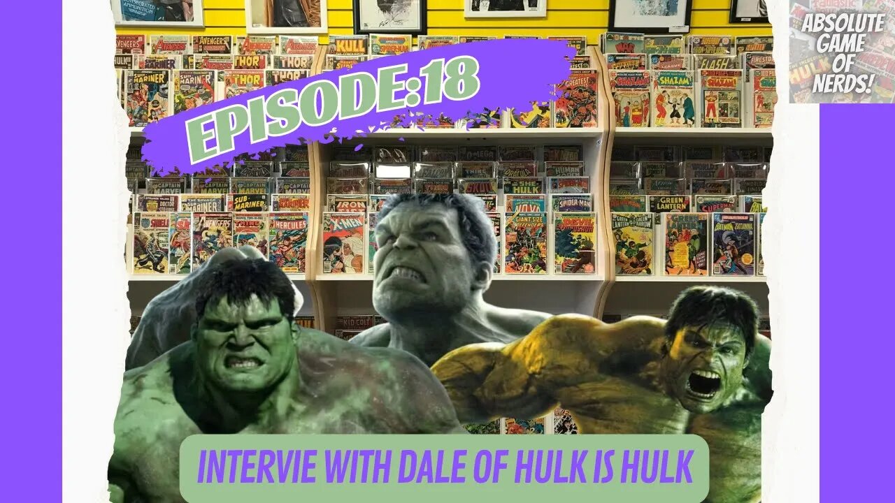 Absolute Game Of Nerds Ep 18: Interview w Dale of Hulk is Hulk