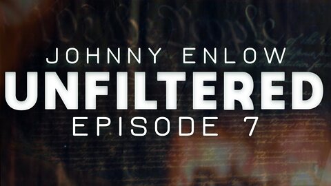 Johnny Enlow Unfiltered - Episode 7 ~ Elijah Streams