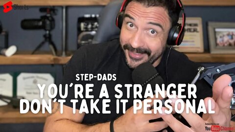 You're a STRANGER Step-Dad, don't take it personal!