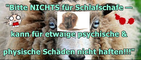 „Bitte NICHTS für Schlafschafe — kann für etwaige psychische & physische Schäden nicht haften!!!“ ...