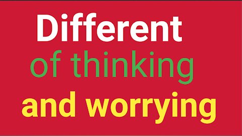 What is the Different Think and Worry