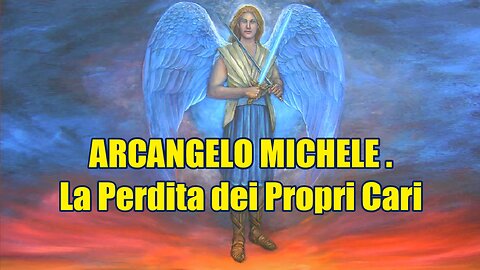 ARCANGELO MICHELE . La Perdita dei Propri Cari