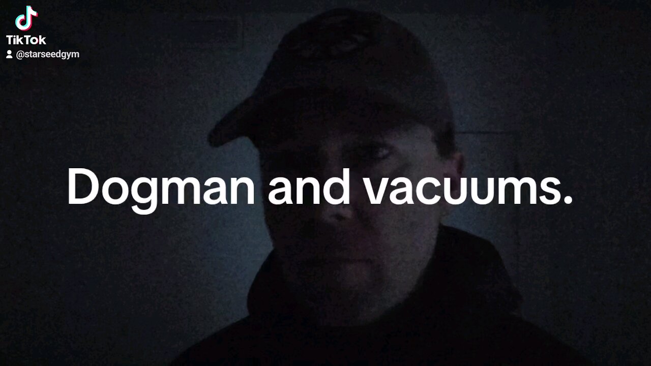 Dogman and vacuums.