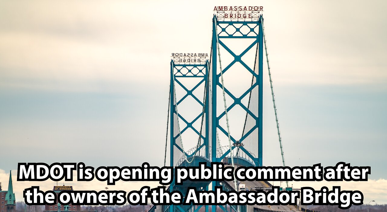 MDOT is opening public comment after the owners of the Ambassador Bridge