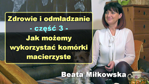 Zdrowie i odmładzanie, cz. 3 - Jak możemy wykorzystać komórki macierzyste - Beata Miłkowska