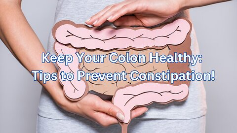 Keep Your Colon Healthy: Tips to Prevent Constipation!