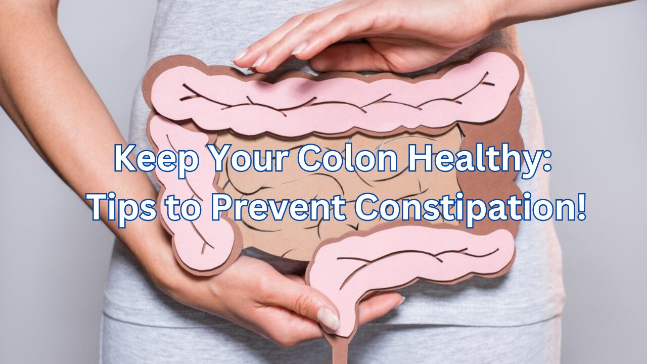 Keep Your Colon Healthy: Tips to Prevent Constipation!