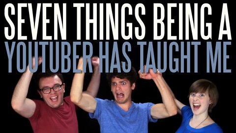 Seven Things Being a YouTuber Has Taught Me