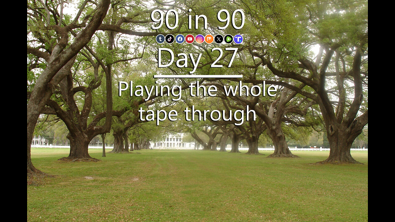 90 in 90 - Day 27 - Play the whole tape through