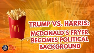 Trump Vs. Harris: McDonald's Fryer Becomes Political Background | Eric Deters Show