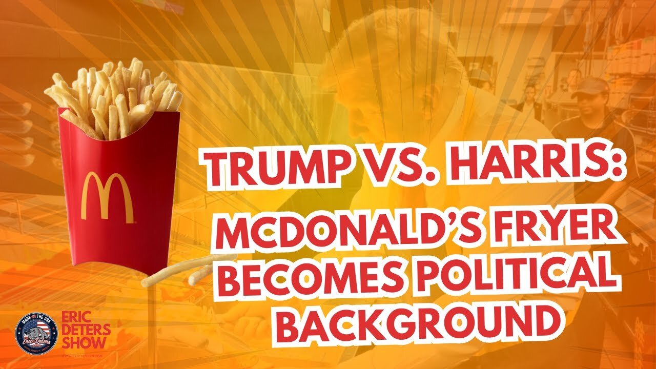 Trump Vs. Harris: McDonald's Fryer Becomes Political Background | Eric Deters Show