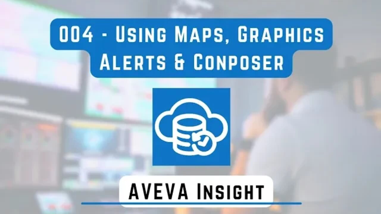 004 - AVEVA Insight Using Maps, Graphics Conposer and Alerts | AVEVA Insight |