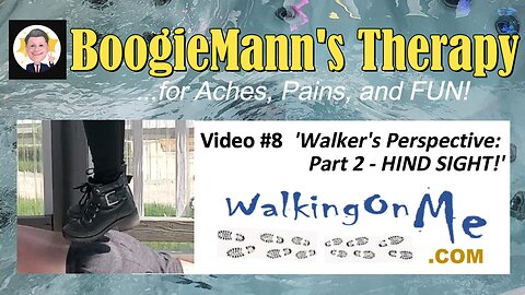 #8 WalkingOnMe: "Hind Sight" Walker's Perspective Pt-2 BoogieMann's Therapy for Aches, Pains & FUN!
