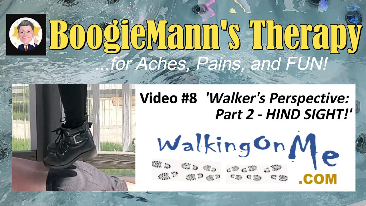 #8 WalkingOnMe: "Hind Sight" Walker's Perspective Pt-2 BoogieMann's Therapy for Aches, Pains & FUN!