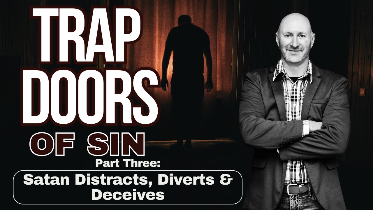 Trap Doors of Sin (Part Three): Satan Distracts, Diverts and Deceives