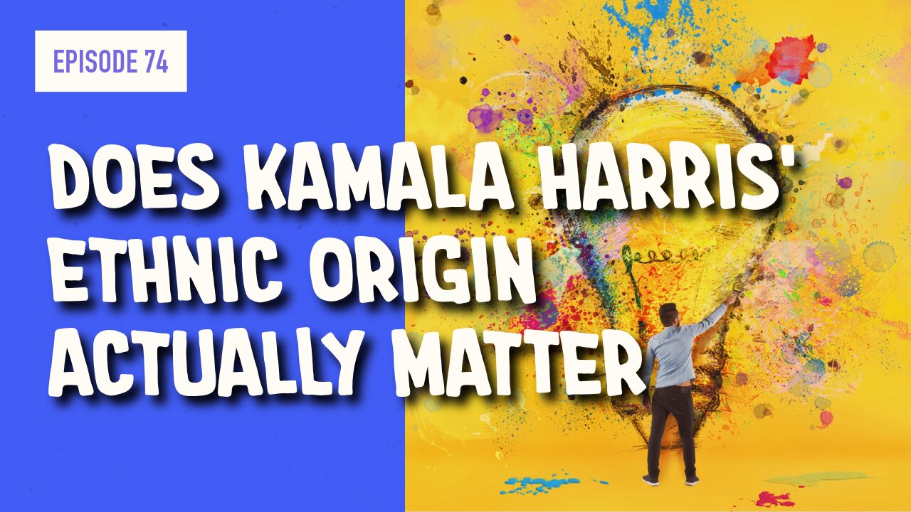 EPISODE 74: DOES KAMALA HARRIS’ ETHNIC ORIGIN ACTUALLY MATTER?