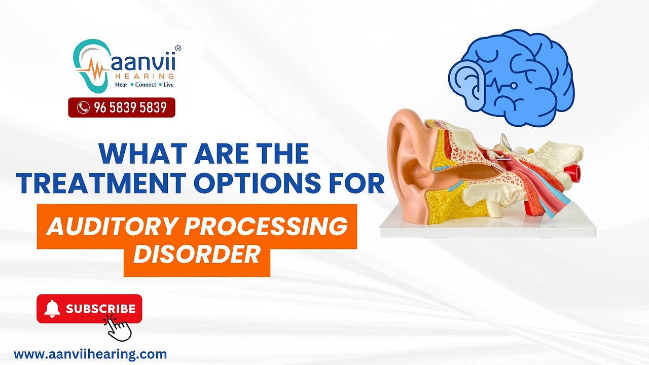 What are the Treatment Options for Auditory Processing Disorder? | Aanvii Hearing