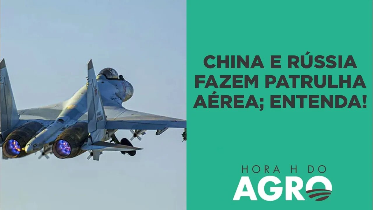 China e Rússia se unem para realizar patrulha aérea; entenda! | HORA H DO AGRO