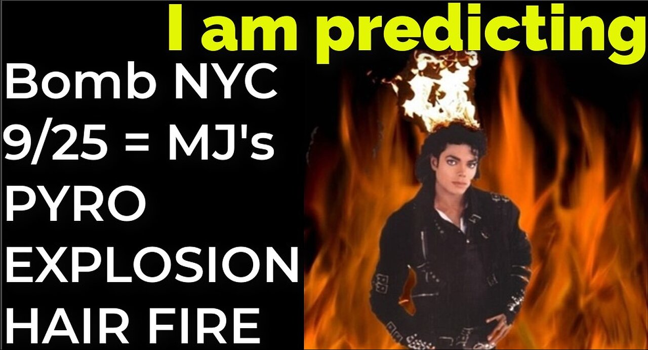 I am predicting: Dirty bomb in NYC on Sep 25 = MJ's PYRO EXPLOSION HAIR FIRE