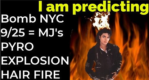 I am predicting: Dirty bomb in NYC on Sep 25 = MJ's PYRO EXPLOSION HAIR FIRE