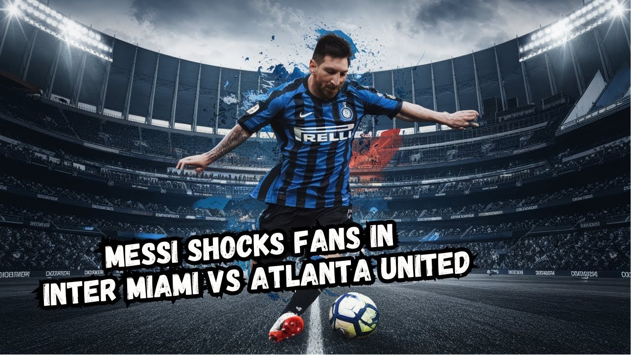Messi SHOCKS Fans in Inter Miami vs Atlanta United